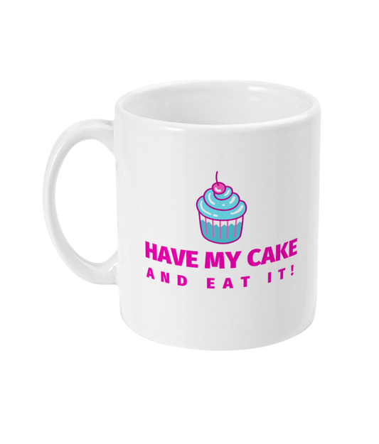 11oz Mug: Have My Cake And Eat It!